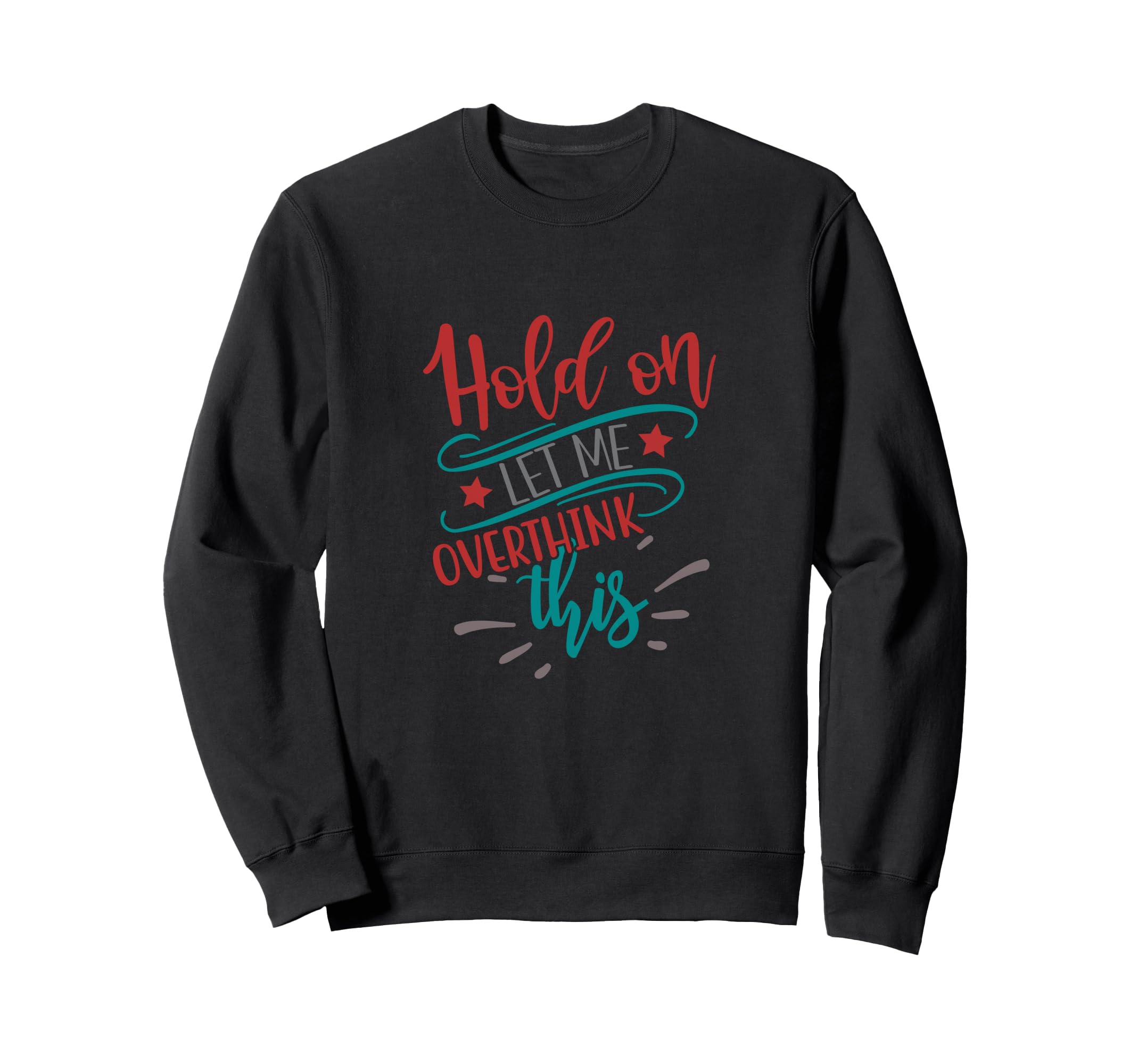 Hold Let Me Overthink This Funny Sweatshirt - Unique Graphic Men Women - T-Shirt, Sweatshirt, Hoodie