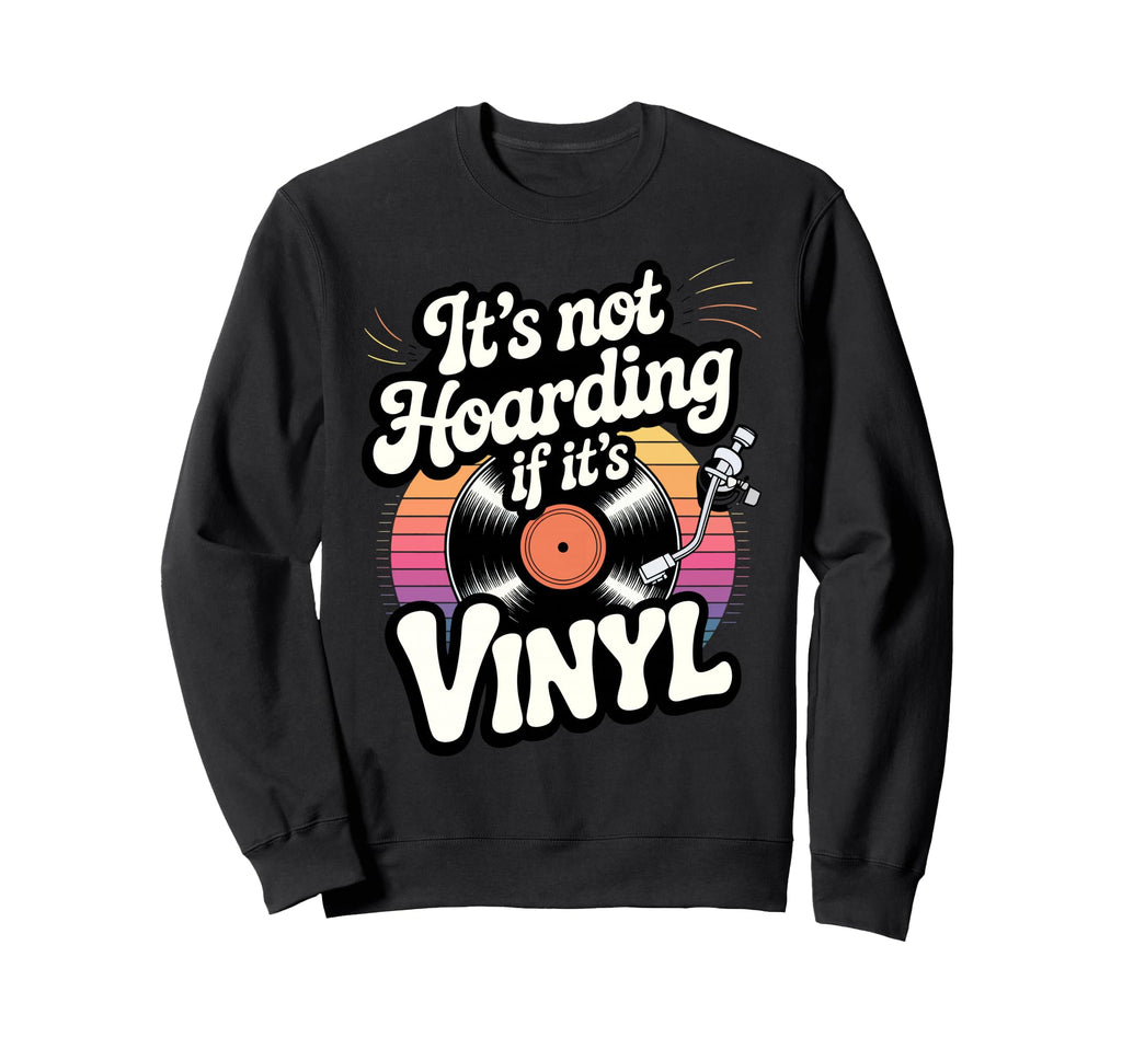Its Not Hoarding If Its Vinyl Sweatshirt - Streetwear Style Unisex - T-Shirt, Sweatshirt, Hoodie