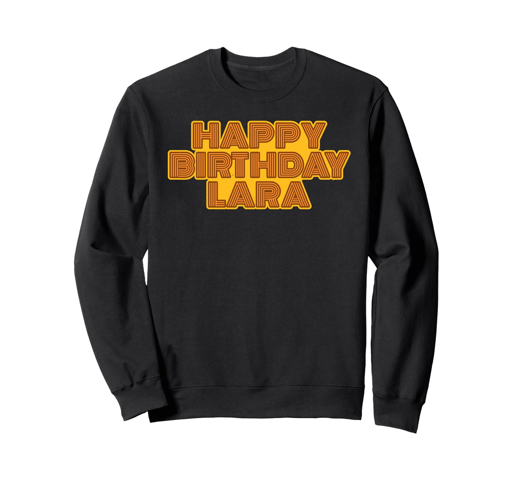 Happy Birthday Lara Personalized Sweatshirt - Aesthetic Graphic Men Women - T-Shirt, Sweatshirt, Hoodie