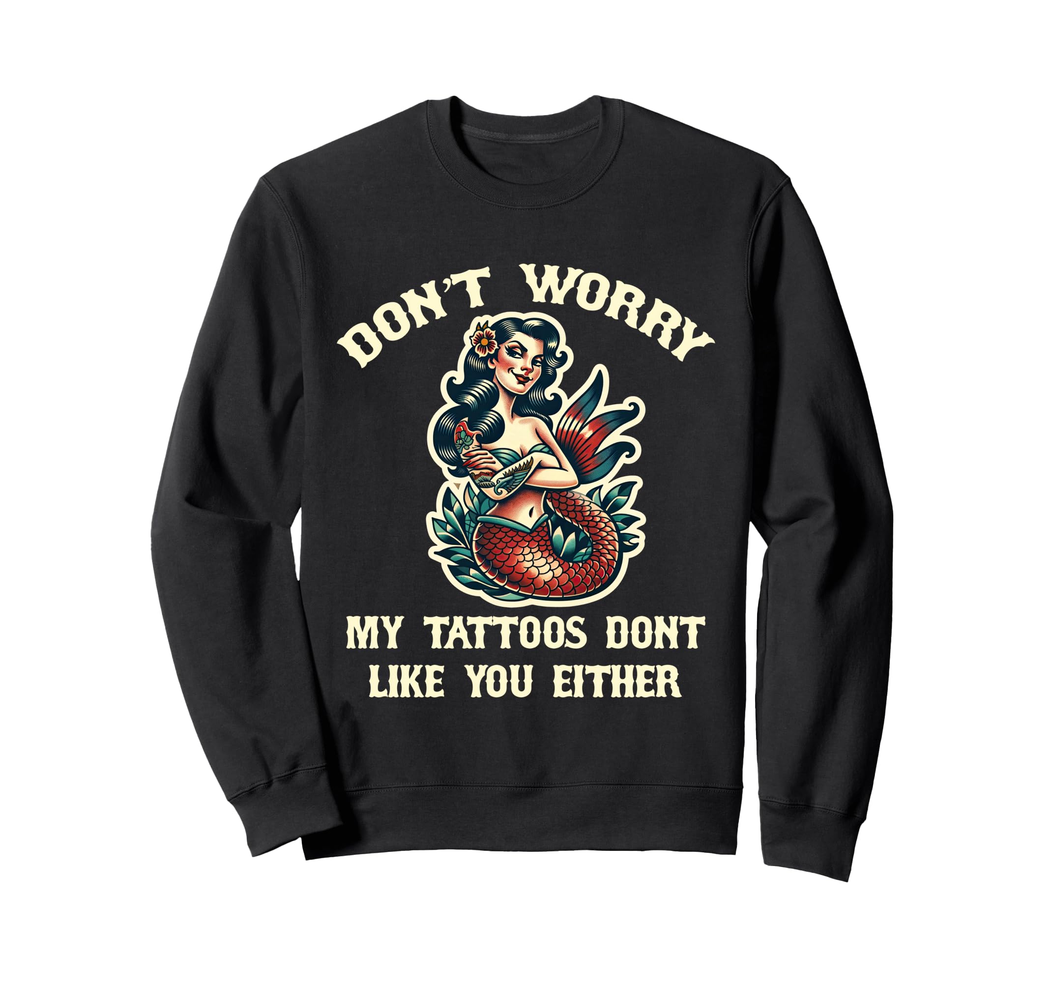 Dont Worry My Tattoos Dont Like You Sweatshirt - Unique Graphic for Adults - T-Shirt, Sweatshirt, Hoodie