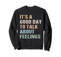 Its Good Day To Talk About Feelings Sweatshirt - Unique Graphic for Adults - T-Shirt, Sweatshirt, Hoodie