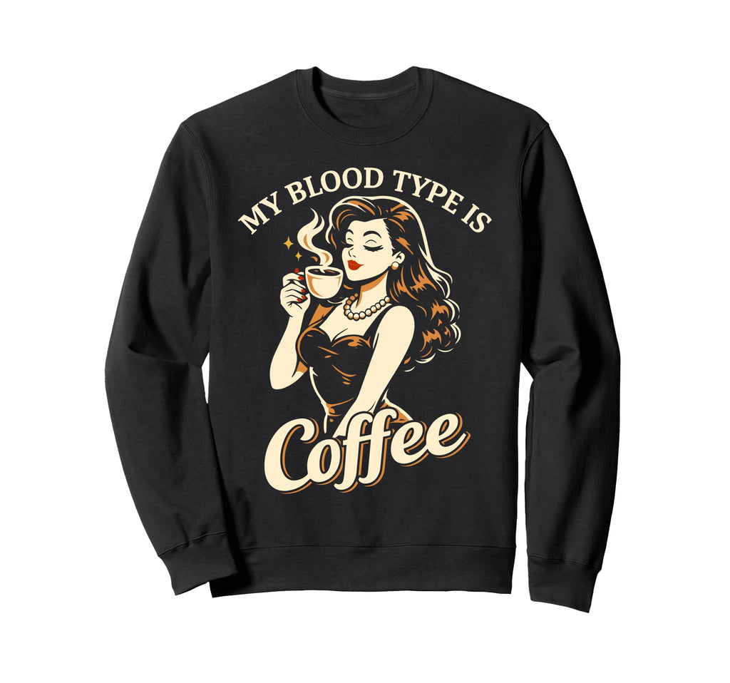 My Blood Type Is Coffee Pin Up Sweatshirt - Streetwear Style Men Women - T-Shirt, Sweatshirt, Hoodie