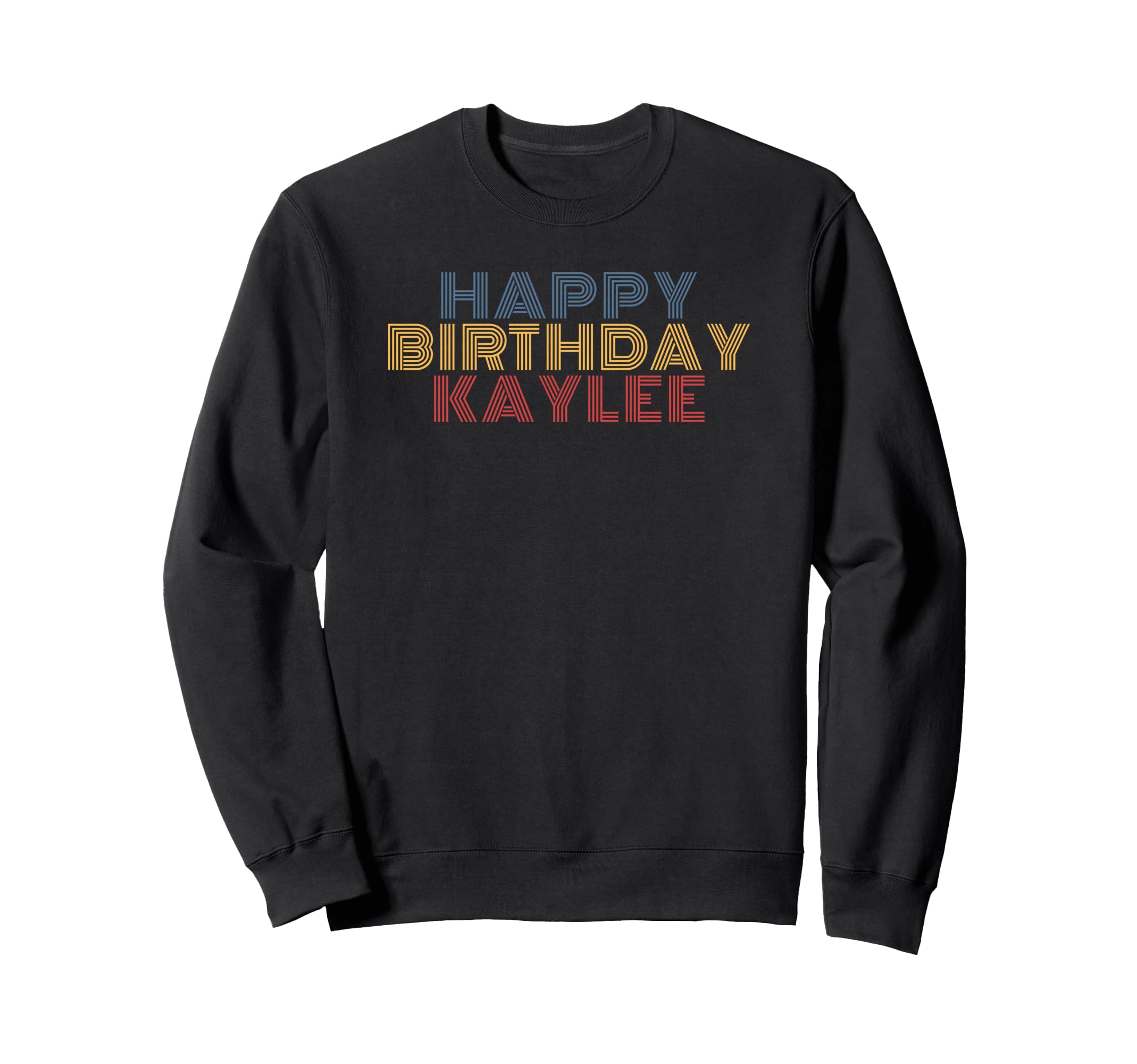 Happy Birthday Kaylee Sweatshirt - Casual Everyday Wear Men Women - T-Shirt, Sweatshirt, Hoodie