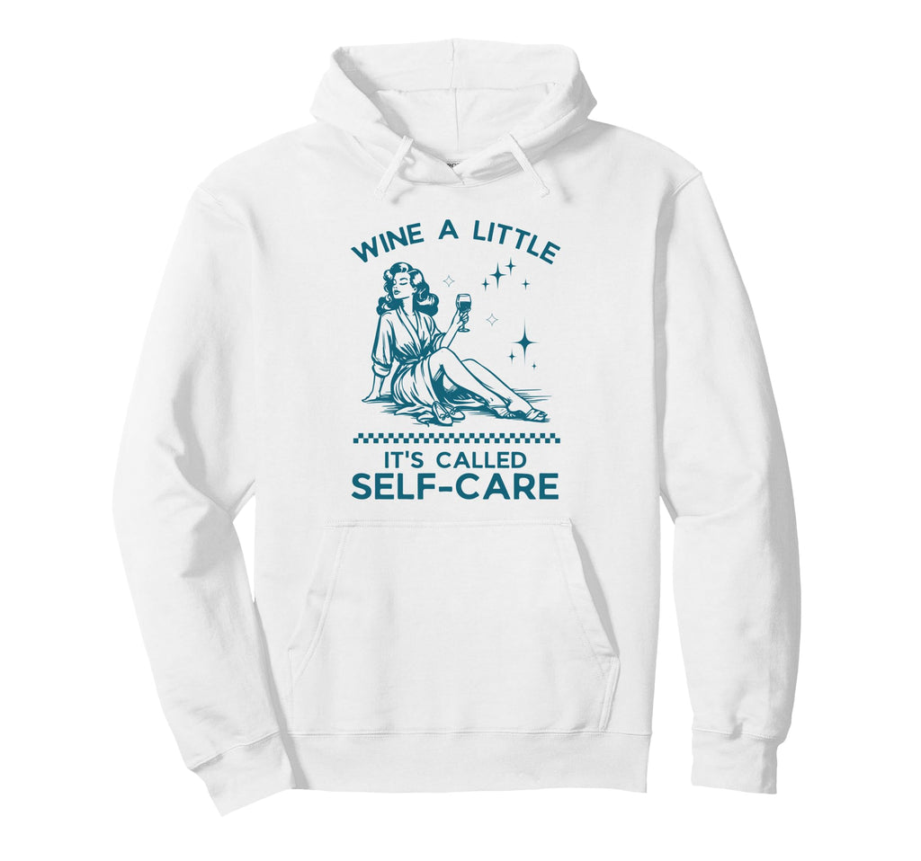 Wine Little Its Called Self Care Hoodie - Fun Novelty Design Unisex - T-Shirt, Sweatshirt, Hoodie