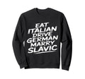 Eat Italian Drive German Marry Sweatshirt - Aesthetic Graphic Men Women - T-Shirt, Sweatshirt, Hoodie