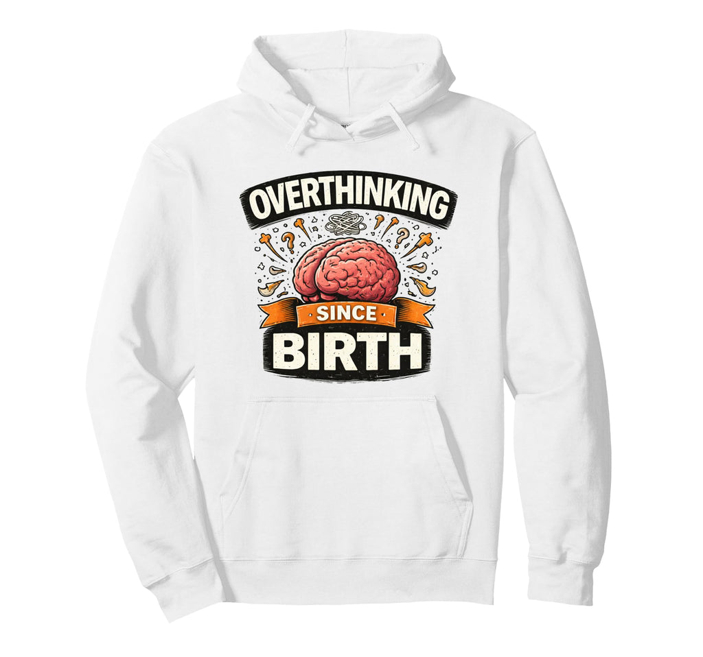 Overthinking Since Birth Funny Anxiety Hoodie - Novelty Apparel for Adults - T-Shirt, Sweatshirt, Hoodie