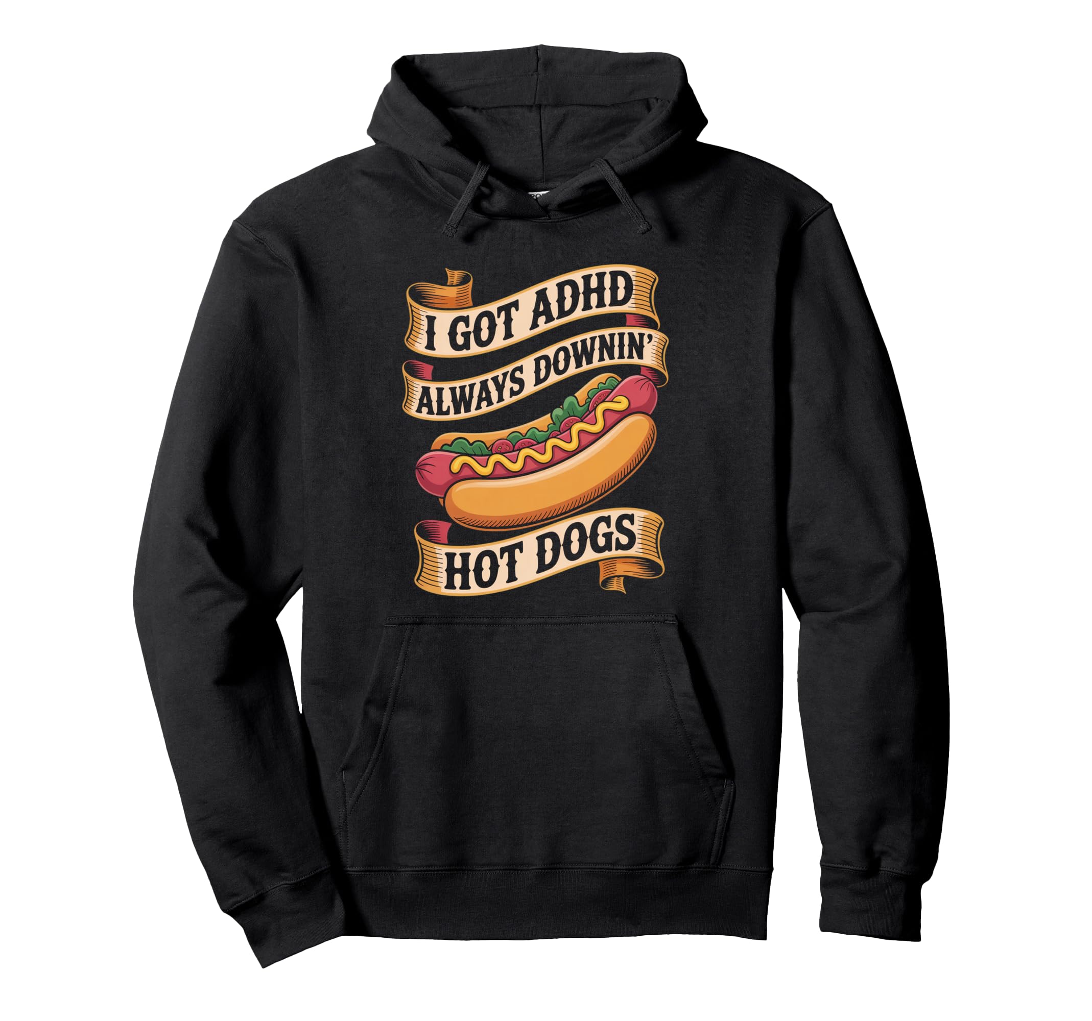 I Got Adhd Always Downin Hot Dogs Funny Hoodie - Trendy Graphic Men Women - T-Shirt, Sweatshirt, Hoodie