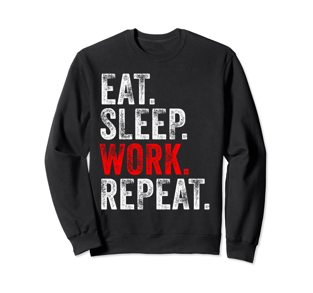Eat Sleep Work Repeat Funny Distressed Sweatshirt - Graphic Print Men Women - T-Shirt, Sweatshirt, Hoodie