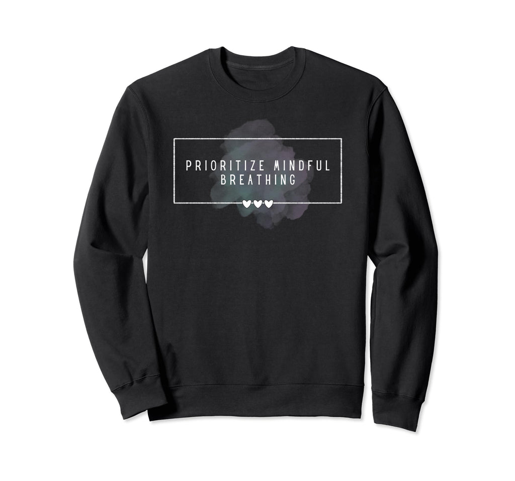 Prioritize Mindful Breathing Self Sweatshirt - Custom Art Print for Adults - T-Shirt, Sweatshirt, Hoodie
