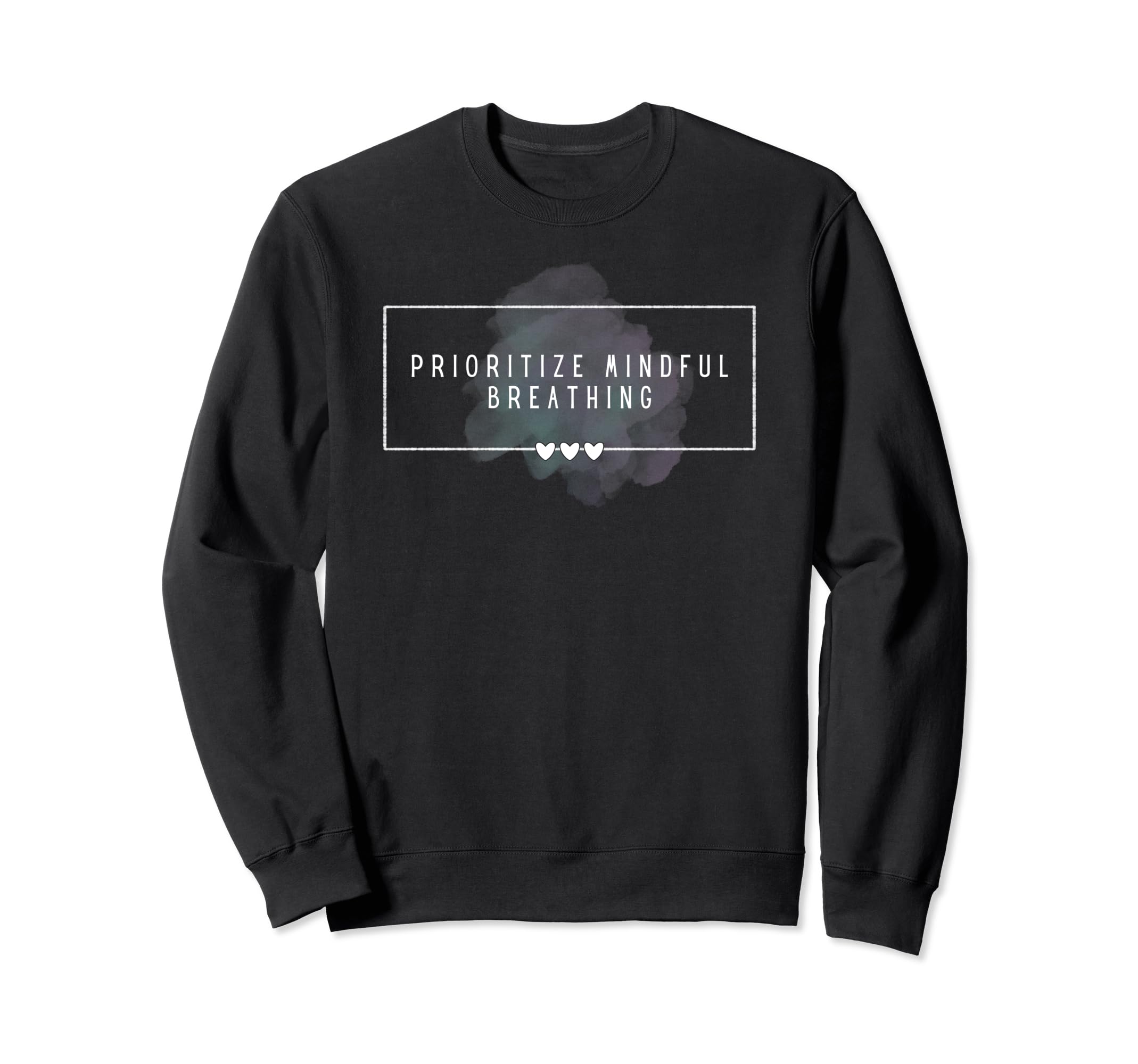 Prioritize Mindful Breathing Self Sweatshirt - Custom Art Print for Adults - T-Shirt, Sweatshirt, Hoodie