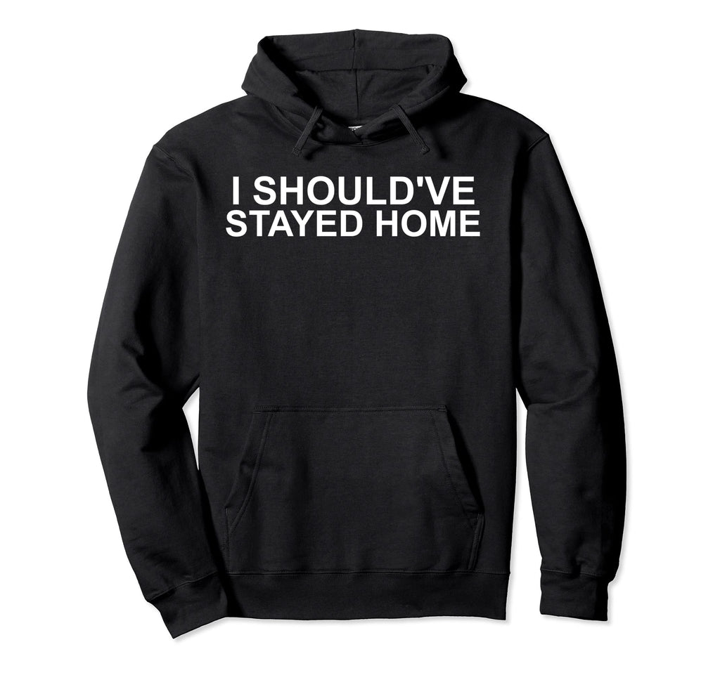 I Shouldve Stayed Home Funny Social Hoodie - Aesthetic Graphic Men Women - T-Shirt, Sweatshirt, Hoodie