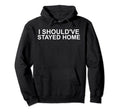 I Shouldve Stayed Home Funny Social Hoodie - Aesthetic Graphic Men Women - T-Shirt, Sweatshirt, Hoodie