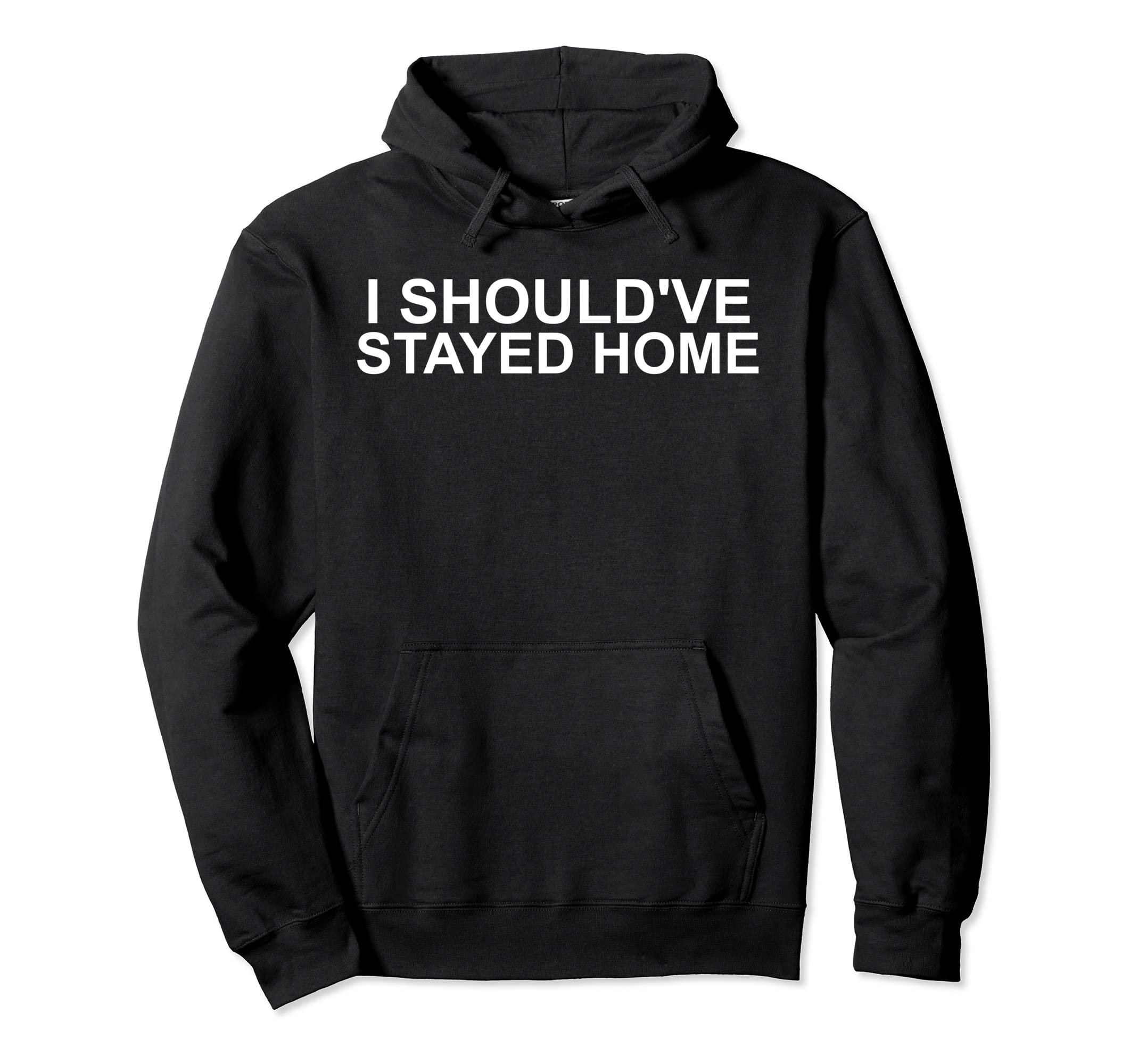 I Shouldve Stayed Home Funny Social Hoodie - Aesthetic Graphic Men Women - T-Shirt, Sweatshirt, Hoodie