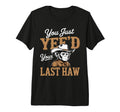 You Just Yeed Your Last Haw Funny T-Shirt - Minimalist Print Men Women - T-Shirt, Sweatshirt, Hoodie