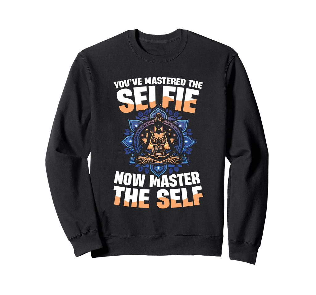 Youve Mastered Selfie Now Master Sweatshirt - Novelty Apparel for Adults - T-Shirt, Sweatshirt, Hoodie