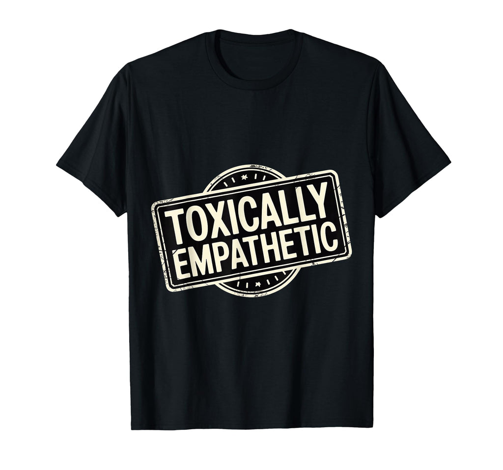 Toxically Empathetic Burnout Awareness T-Shirt - Custom Art Print Men Women - T-Shirt, Sweatshirt, Hoodie