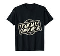 Toxically Empathetic Burnout Awareness T-Shirt - Custom Art Print Men Women - T-Shirt, Sweatshirt, Hoodie