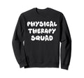 Physical Therapy Squad Physical Sweatshirt - Streetwear Style Men Women - T-Shirt, Sweatshirt, Hoodie