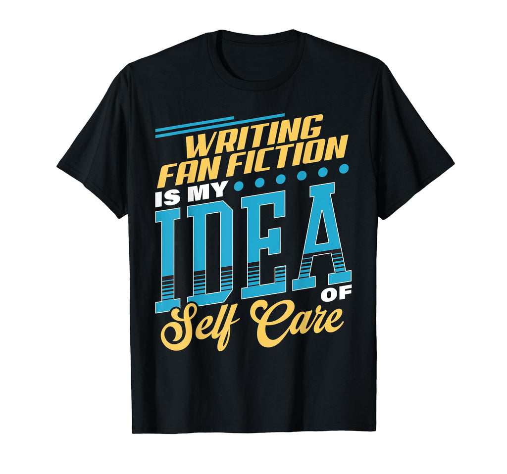 Writing Fan Fiction Is My Self Care T-Shirt - Unique Graphic Men Women - T-Shirt, Sweatshirt, Hoodie