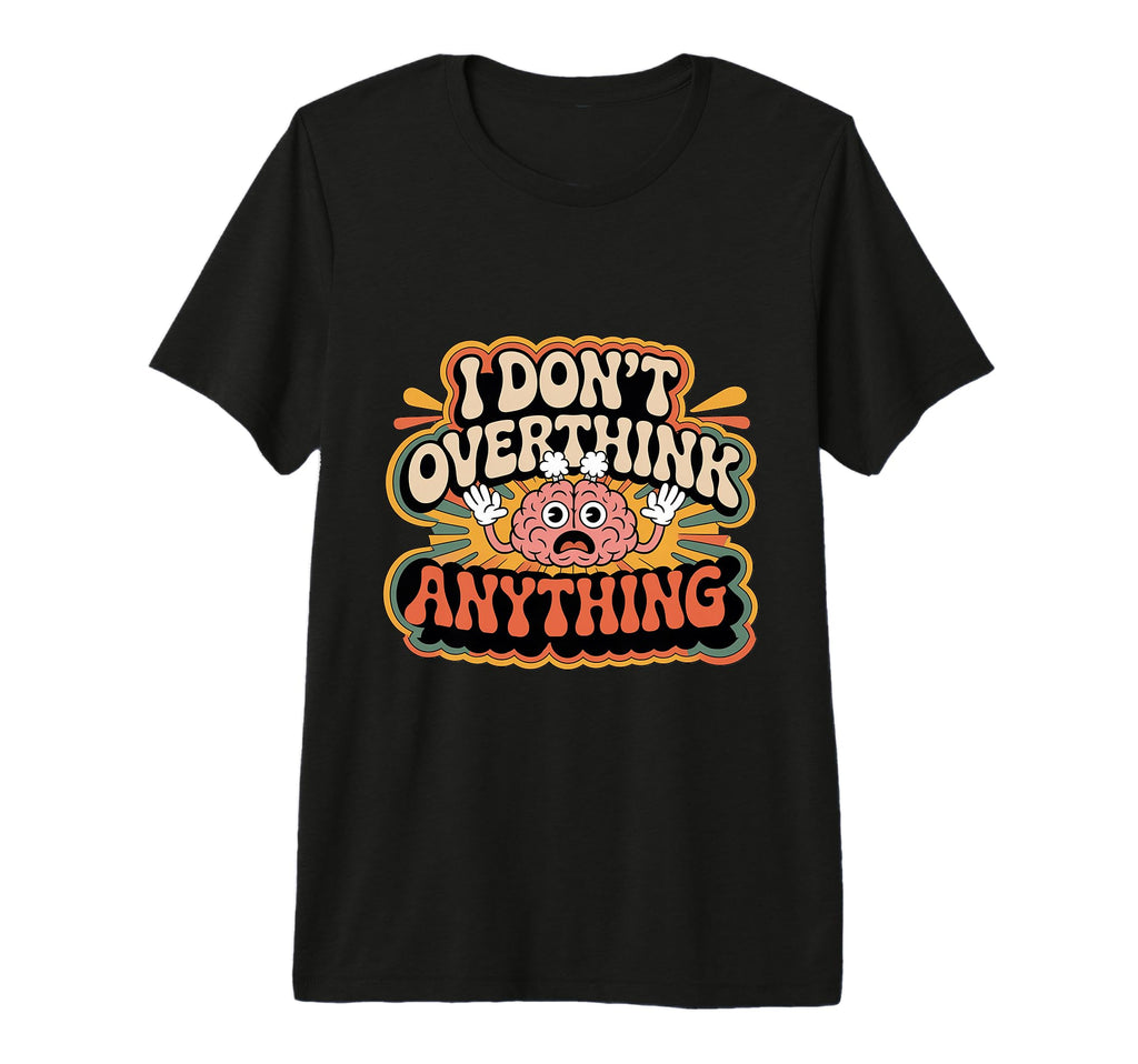 I Dont Overthink Anything Mindset T-Shirt - Unique Graphic for Adults - T-Shirt, Sweatshirt, Hoodie