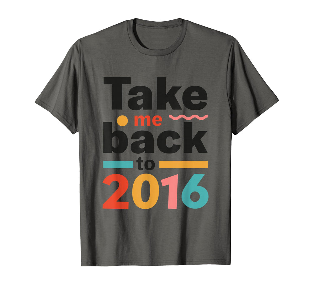 Take Me Back To 2016 Typography T-Shirt - Graphic Print for Adults - T-Shirt, Sweatshirt, Hoodie