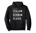 Eat Italian Drive German Marry Slavic Funny Hoodie - Unique Graphic Unisex - T-Shirt, Sweatshirt, Hoodie