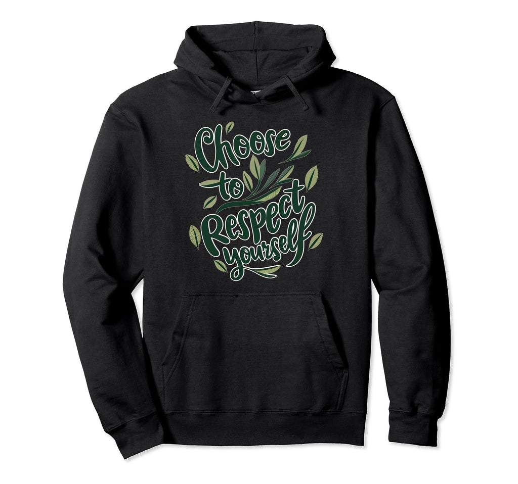 Choose To Respect Yourself Self Hoodie - Casual Everyday Wear Men Women - T-Shirt, Sweatshirt, Hoodie
