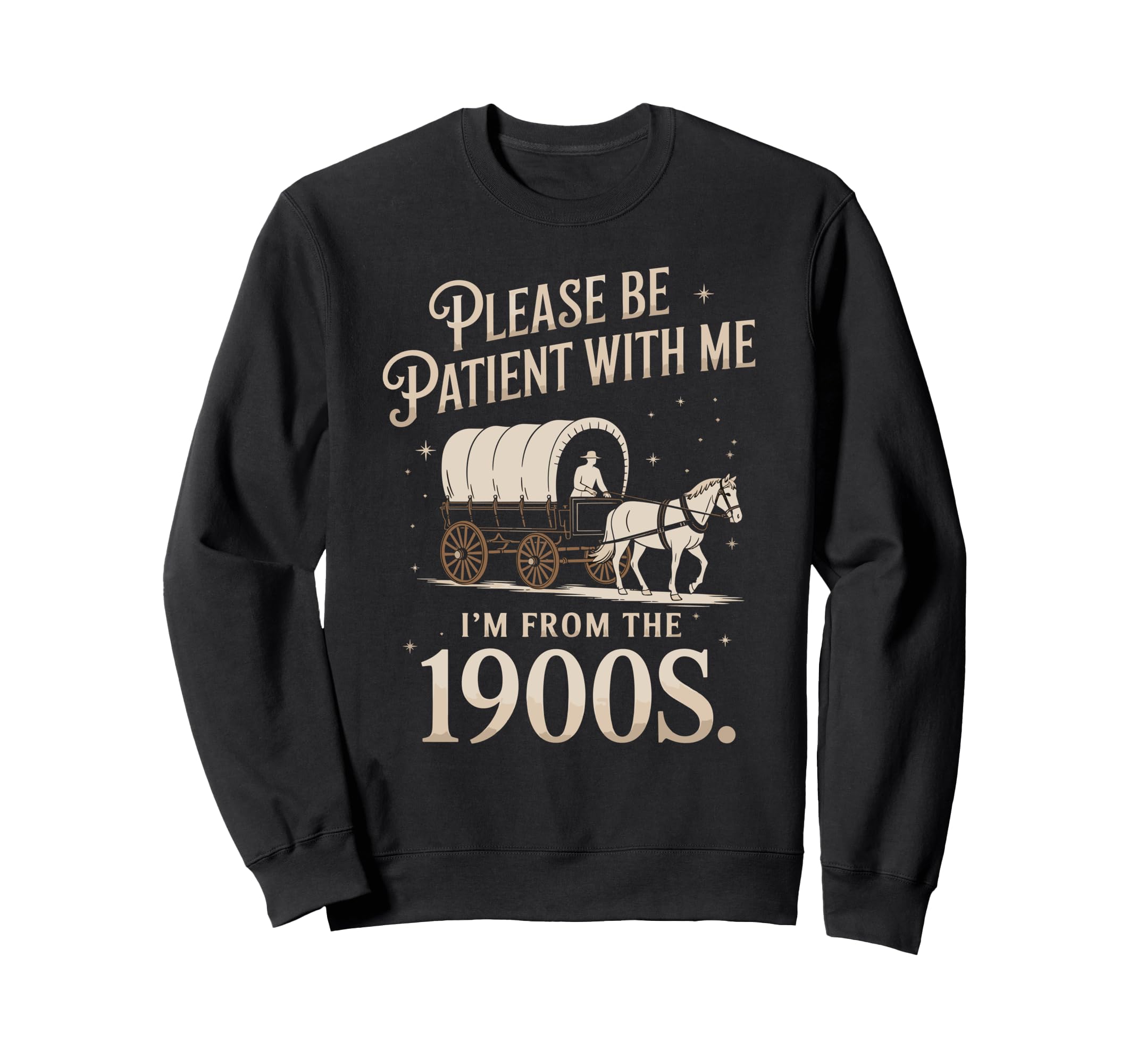 Please Be Patient Me Im From 1900S Sweatshirt - Novelty Apparel for Adults - T-Shirt, Sweatshirt, Hoodie