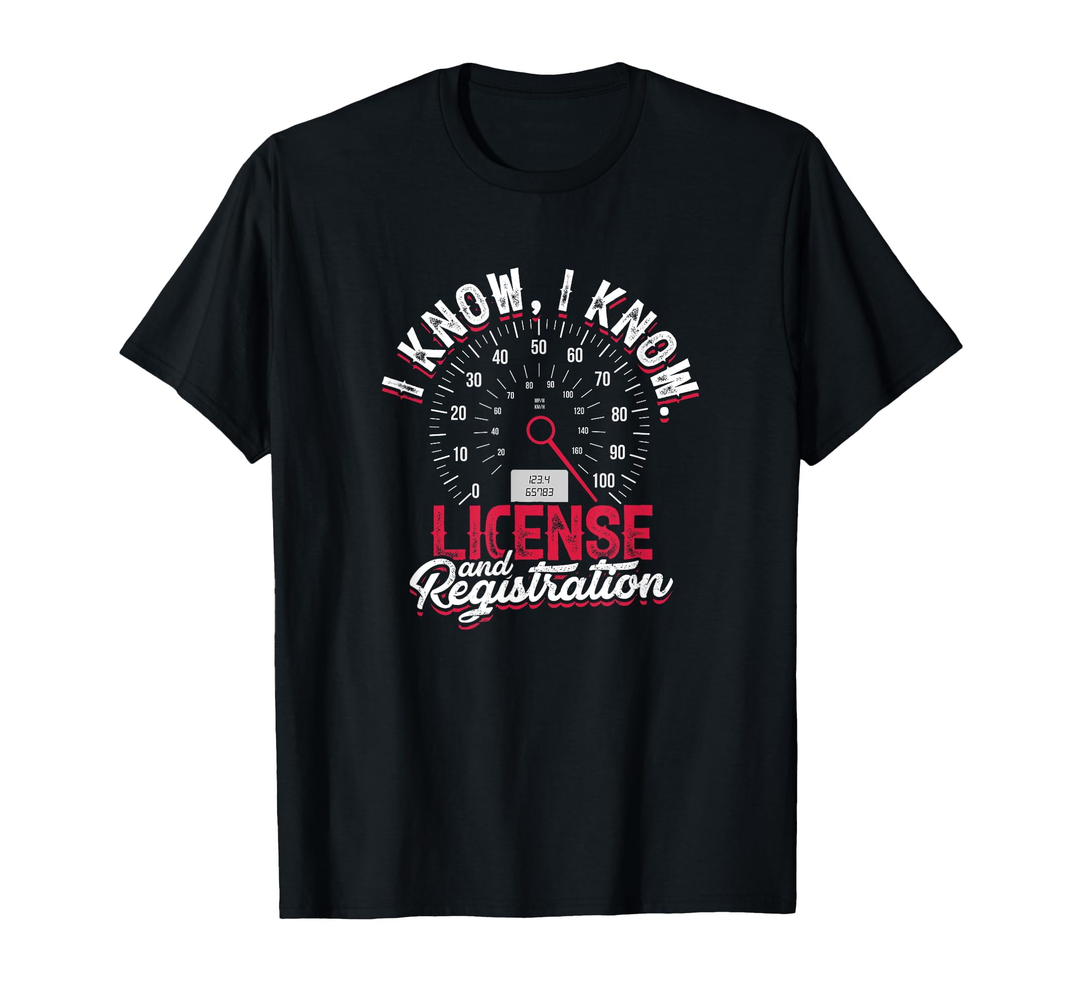 I Know I Know License And Registration T-Shirt - Fun Novelty Design Unisex - T-Shirt, Sweatshirt, Hoodie
