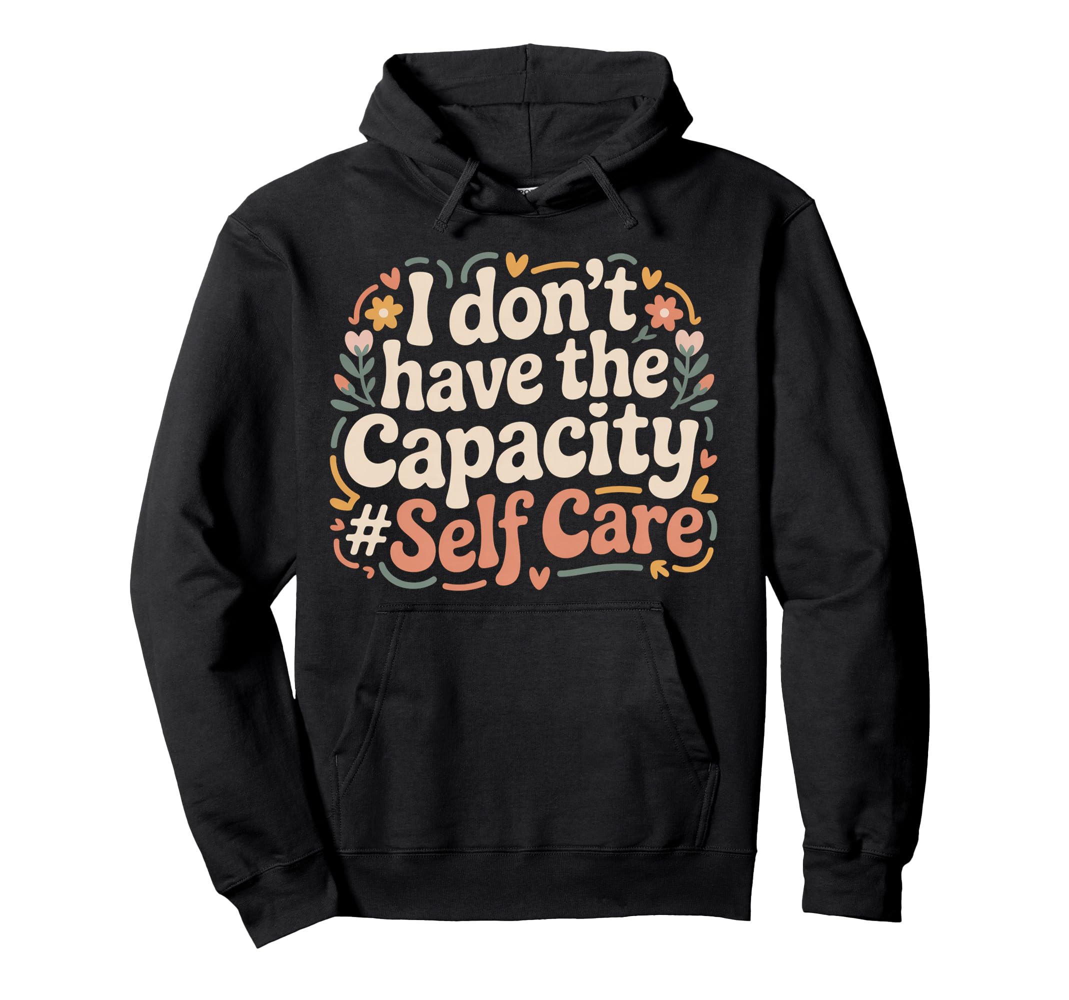 I Dont Have Capacity Self Care Burnout Hoodie - Streetwear Style Unisex - T-Shirt, Sweatshirt, Hoodie