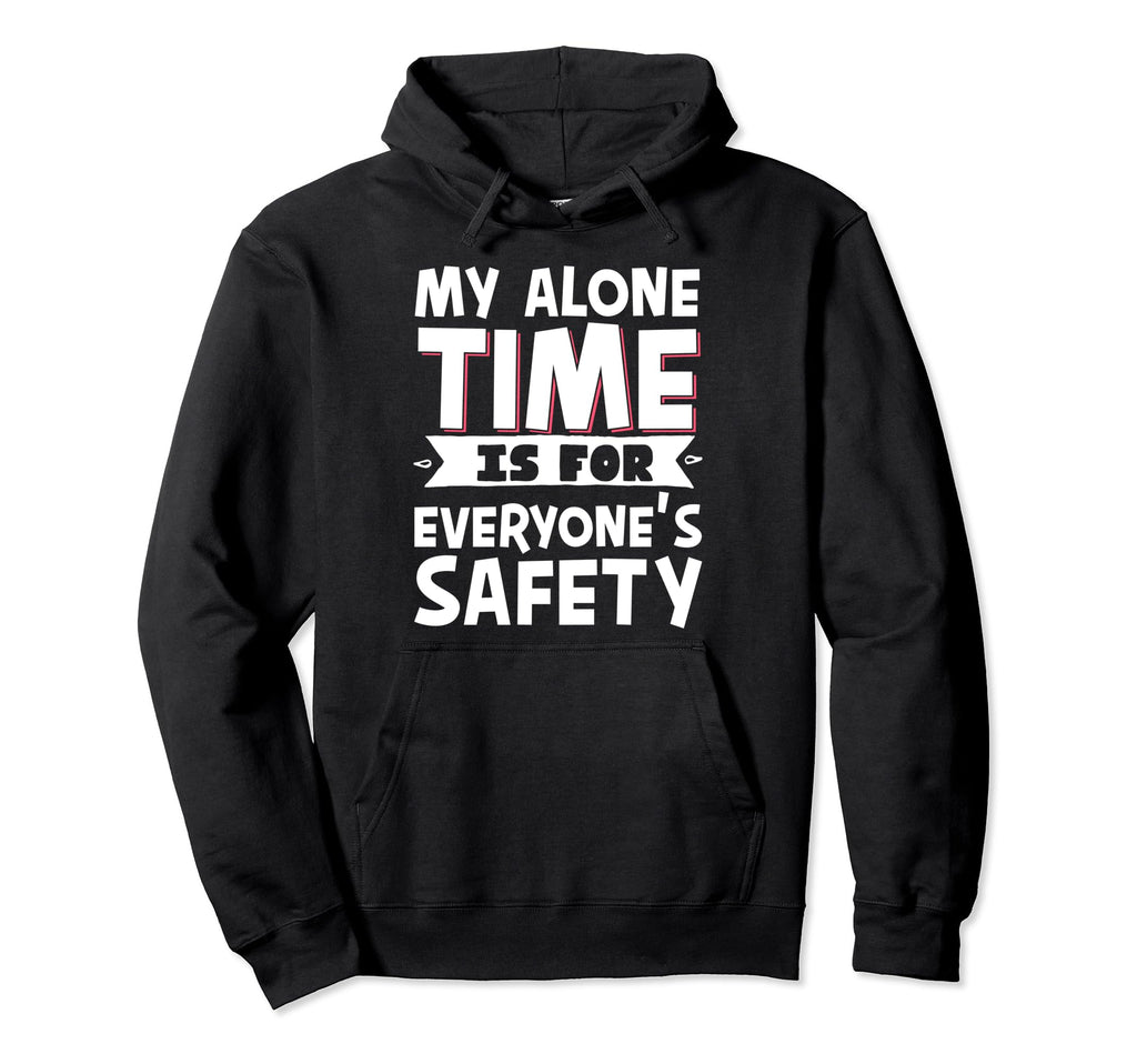 My Alone Time Is Everyones Safety Hoodie - Fun Novelty Design Unisex - T-Shirt, Sweatshirt, Hoodie
