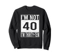 Im Not 40 Im Thirty Ten Funny Sweatshirt - Minimalist Print for Adults - T-Shirt, Sweatshirt, Hoodie