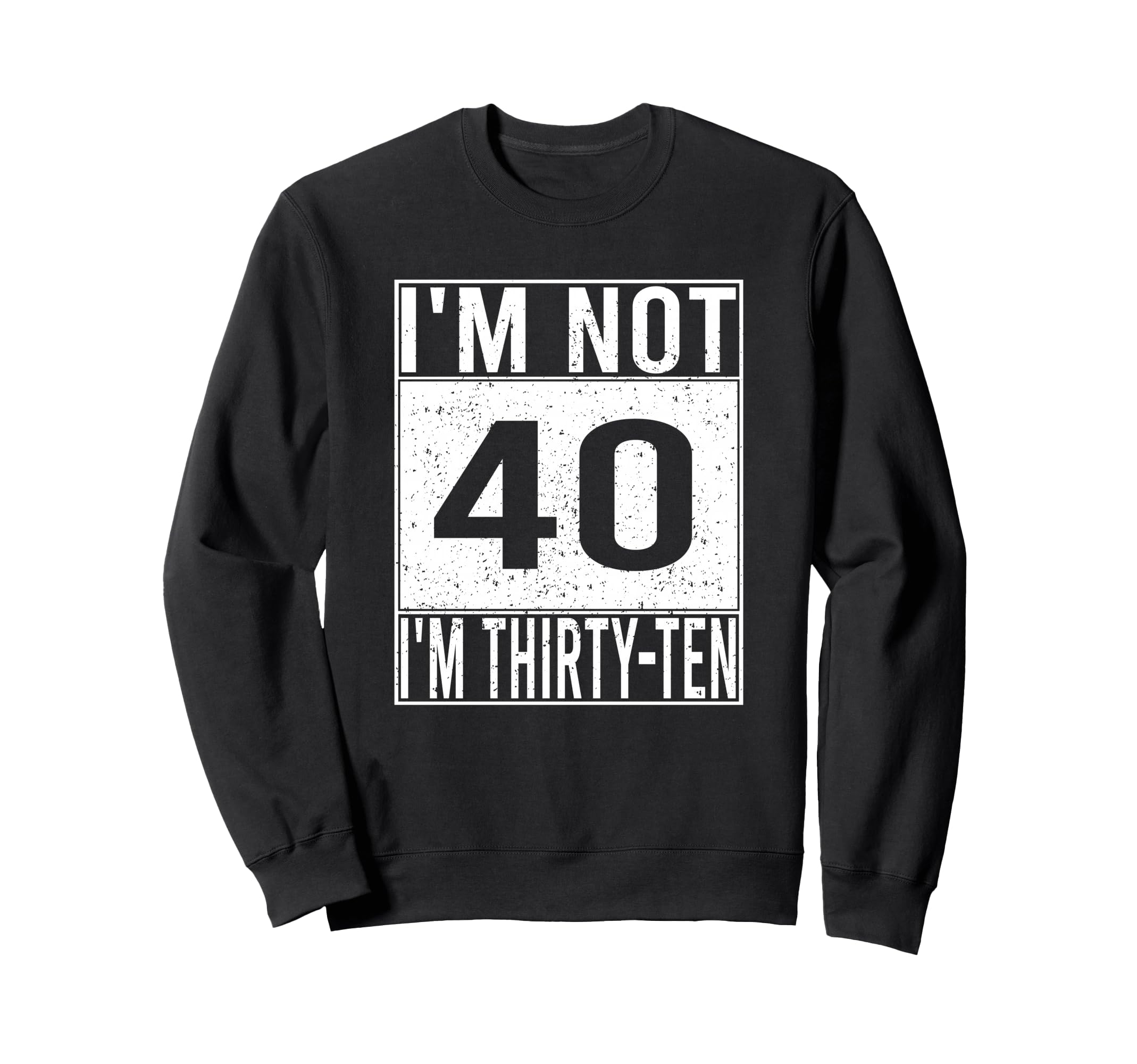 Im Not 40 Im Thirty Ten Funny Sweatshirt - Minimalist Print for Adults - T-Shirt, Sweatshirt, Hoodie