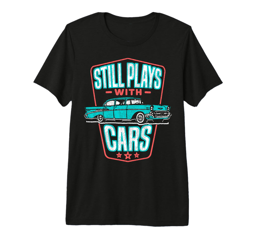 Still Plays Cars 57 Automobile Auto T-Shirt - Fun Novelty Design Men Women - T-Shirt, Sweatshirt, Hoodie