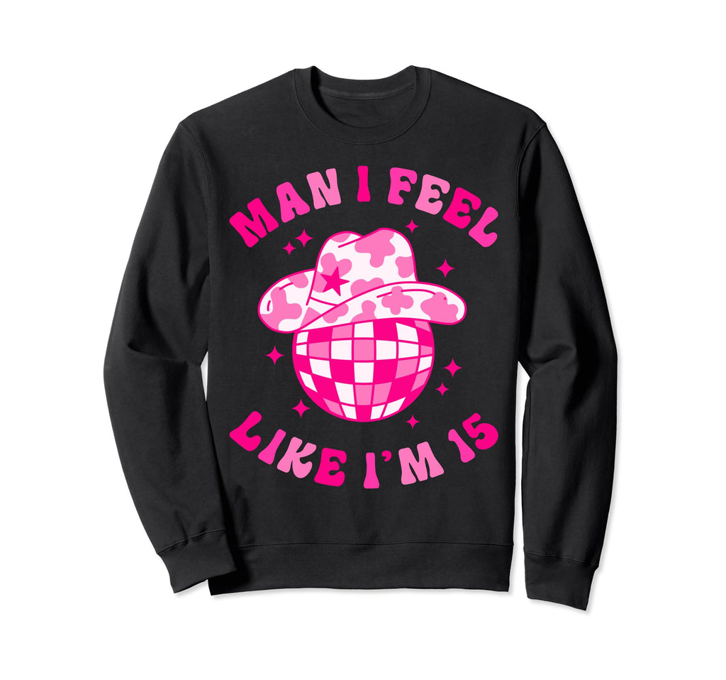 I Feel Like Im 15 Years Old 15Th Sweatshirt - Novelty Apparel Unisex - T-Shirt, Sweatshirt, Hoodie