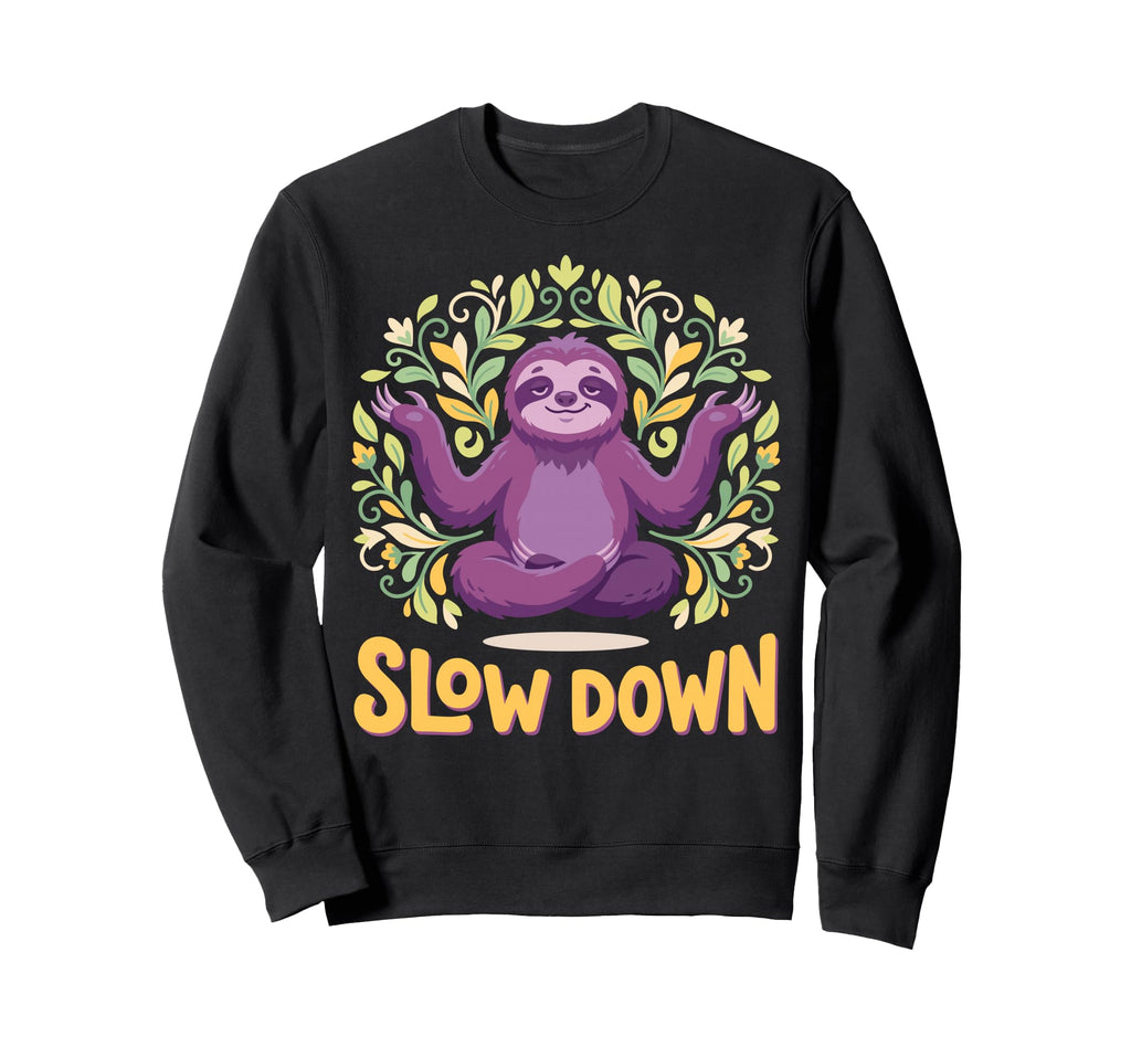 Funny Sloth Yoga Pose Slow Down Sweatshirt - Casual Everyday Wear Unisex - T-Shirt, Sweatshirt, Hoodie
