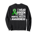 I Wear Green Mental Health Awareness Sweatshirt - Novelty Apparel Unisex - T-Shirt, Sweatshirt, Hoodie