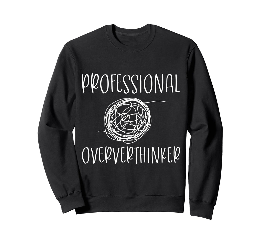 Professional Overthinker Funny Sweatshirt - Custom Art Print Men Women - T-Shirt, Sweatshirt, Hoodie