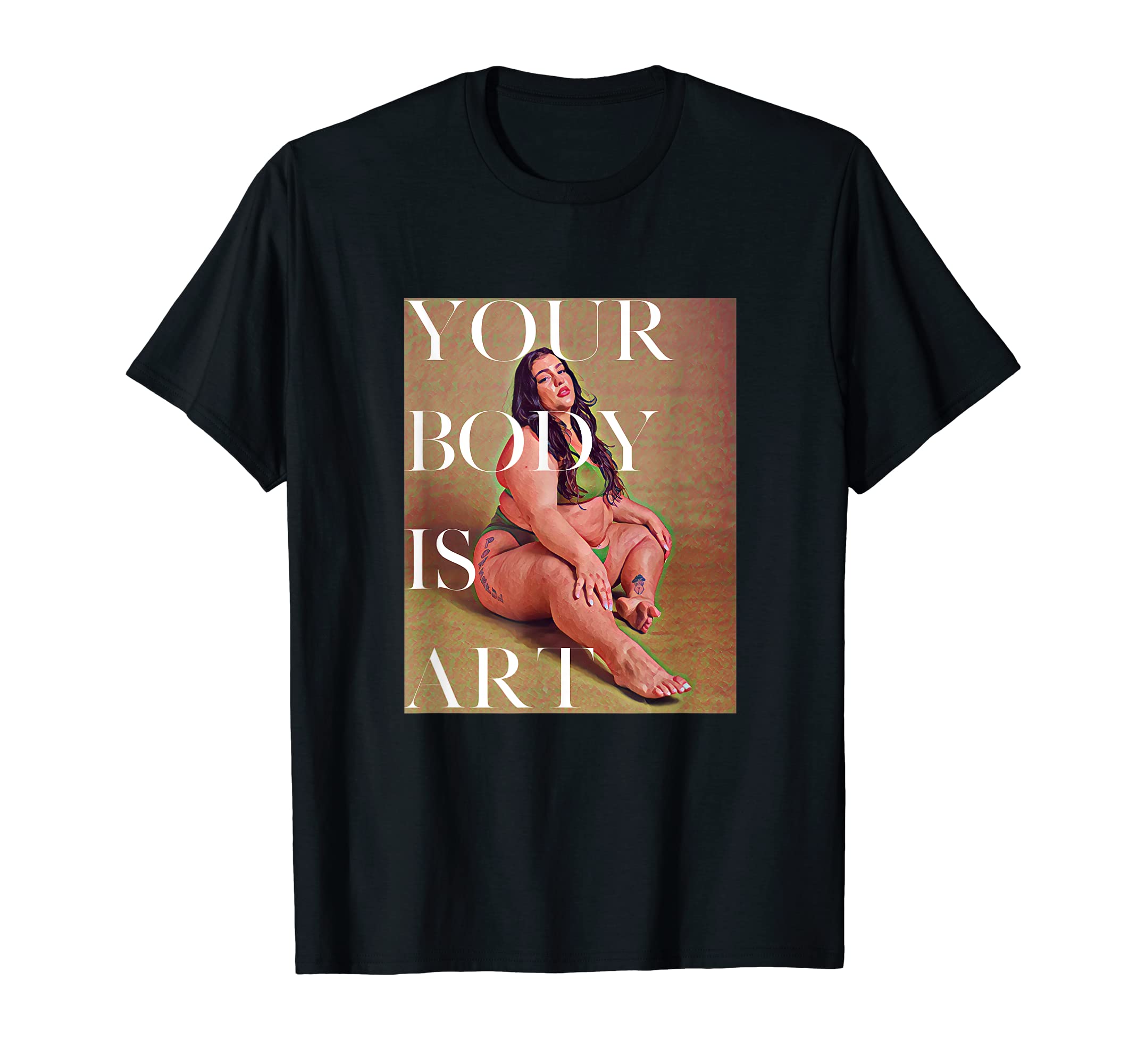 Your Body Is Art Fat Positive Self T-Shirt - Fun Novelty Design Men Women - T-Shirt, Sweatshirt, Hoodie