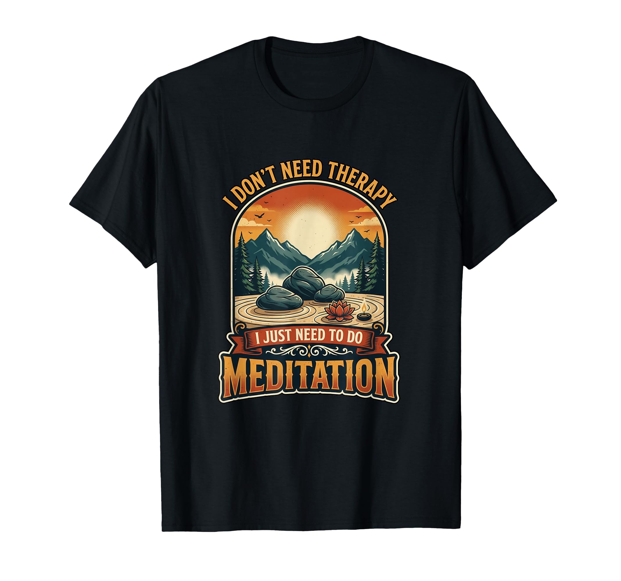 I Dont Need Therapy Meditation Zen T-Shirt - Trendy Graphic Unisex - T-Shirt, Sweatshirt, Hoodie