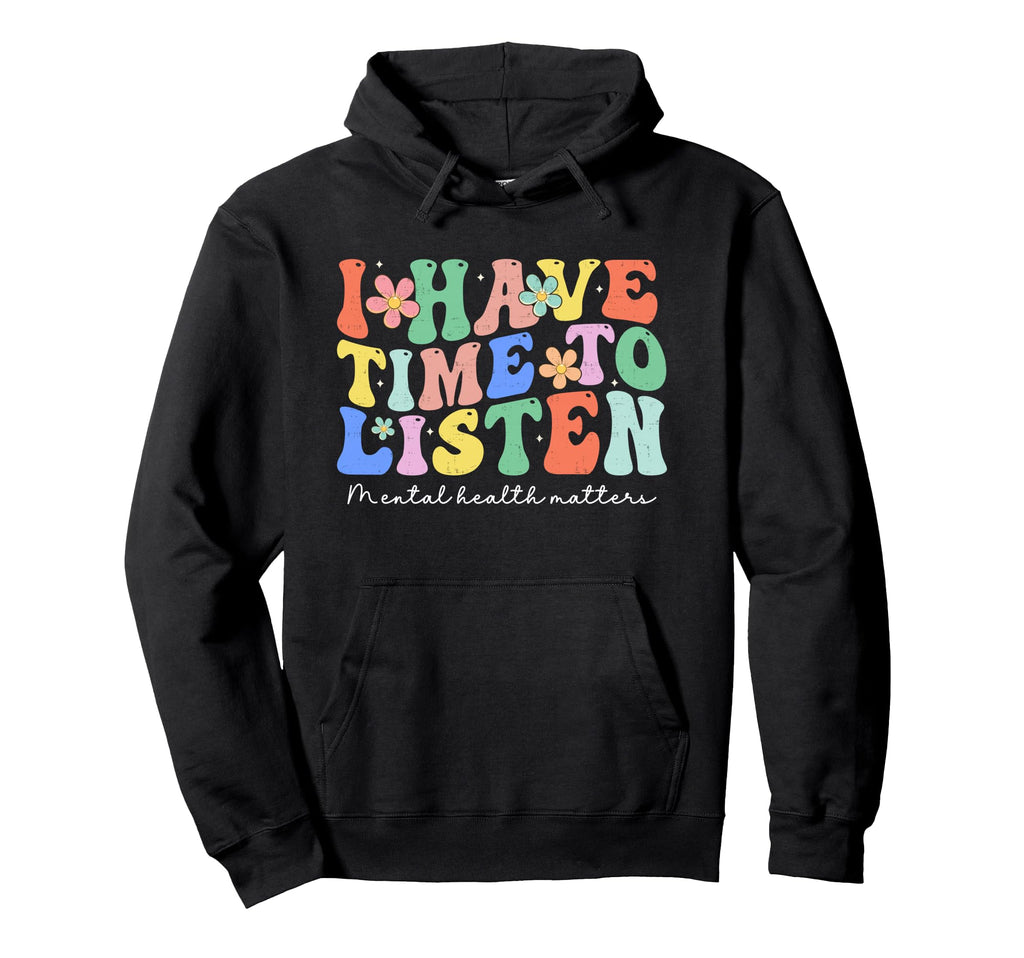 I Have Time To Listen Mental Health Hoodie - Novelty Apparel Men Women - T-Shirt, Sweatshirt, Hoodie