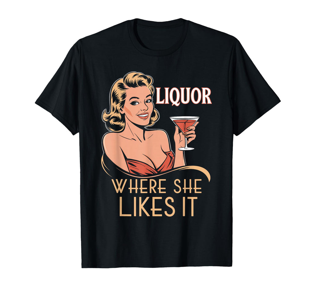 Liquor Where She Likes It Funny T-Shirt - Streetwear Style for Adults - T-Shirt, Sweatshirt, Hoodie