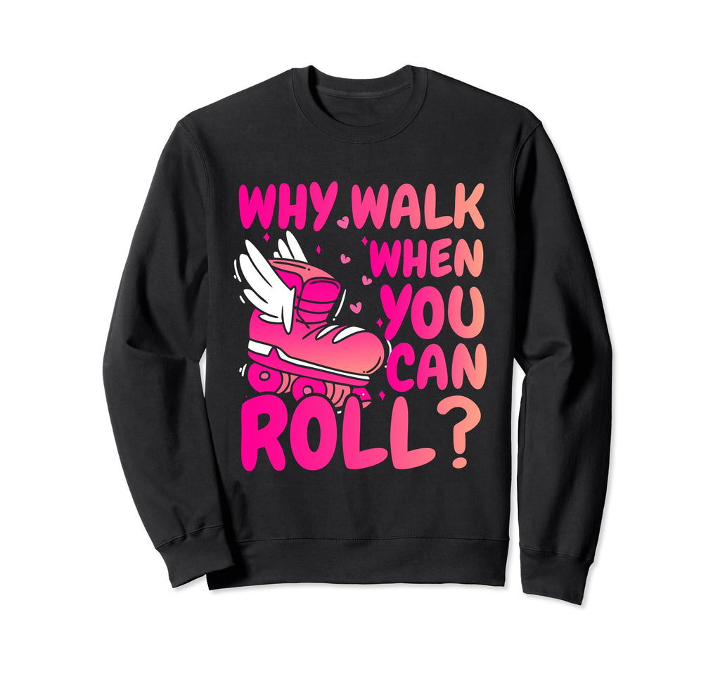 Roller Skater Why Walk When You Sweatshirt - Casual Everyday Wear Unisex - T-Shirt, Sweatshirt, Hoodie