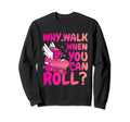 Roller Skater Why Walk When You Sweatshirt - Casual Everyday Wear Unisex - T-Shirt, Sweatshirt, Hoodie