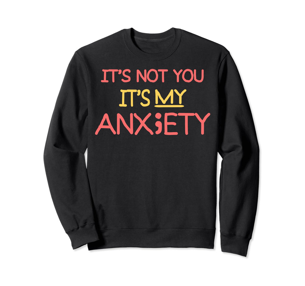Not You My Anxiety Depression Sweatshirt - Casual Everyday Wear for Adults - T-Shirt, Sweatshirt, Hoodie