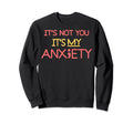 Not You My Anxiety Depression Sweatshirt - Casual Everyday Wear for Adults - T-Shirt, Sweatshirt, Hoodie