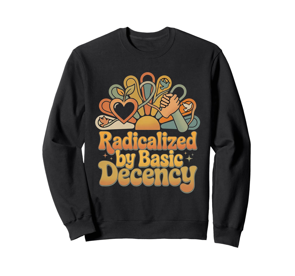 Radicalized Basic Decency 70S Sweatshirt - Fun Novelty Design for Adults - T-Shirt, Sweatshirt, Hoodie