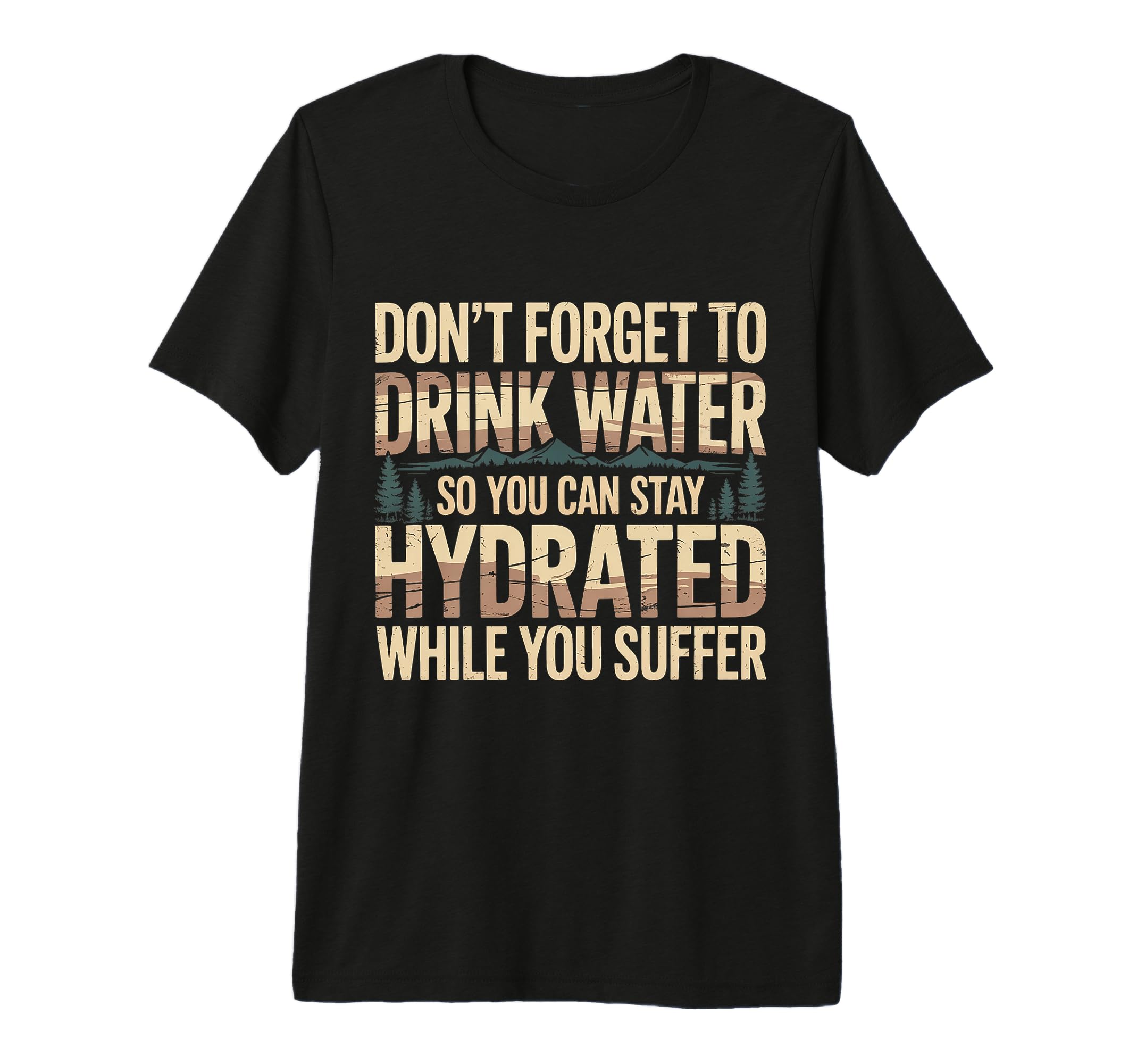 Drink Water Stay Hydrated While You Suffer T-Shirt - Unique Graphic Unisex - T-Shirt, Sweatshirt, Hoodie