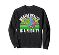 Mental Health Is Priority Mental Health Sweatshirt - Graphic Print Unisex - T-Shirt, Sweatshirt, Hoodie