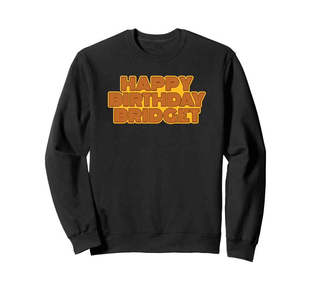 Happy Birthday Bridget Personalized Sweatshirt - Streetwear Style Unisex - T-Shirt, Sweatshirt, Hoodie